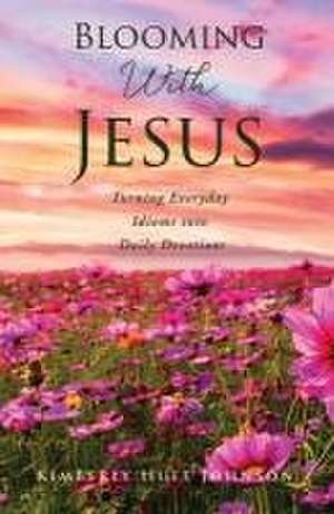 Blooming With Jesus de Kimberly Huff Johnson