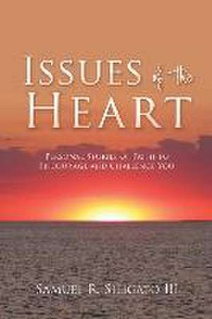 Issues of the Heart: Personal Stories of Faith to Encourage and Challenge You de Samuel R. Siligato