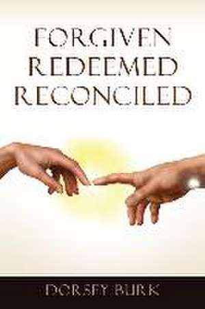 Forgiven Redeemed Reconciled de Dorsey Burk