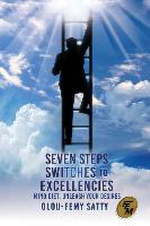 Seven Steps Switches to Excellencies: Mind Diet, Unleash Your Desires de Olou-Femy Satty