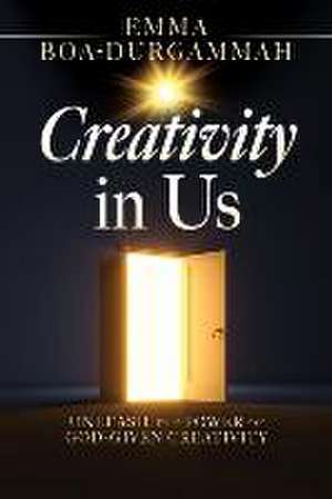 Creativity in Us: Unleash the Power of GOD-Given Creativity de Emma Boa-Durgammah