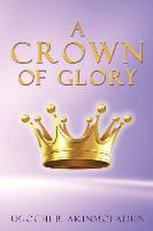 A Crown of Glory de Ugochi B. Akinmoladun