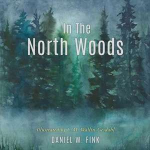 In The North Woods de Daniel W. Fink