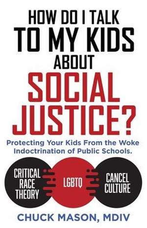 How Do I Talk to my Kids about Social Justice?: Protecting Your Kids From the Woke Indoctrination of Public Schools. de Chuck Mason MDIV