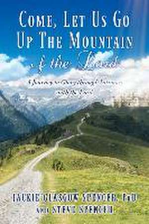 Come, Let Us Go Up the Mountain of the Lord: A Journey to Glory through Intimacy with the Lord de Jackie Glasgow Spencer