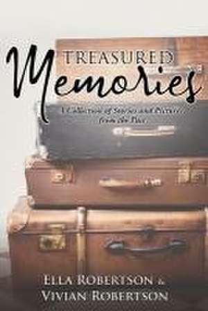 Treasured Memories: A Collection of Stories and Pictures from the Past de Ella Robertson