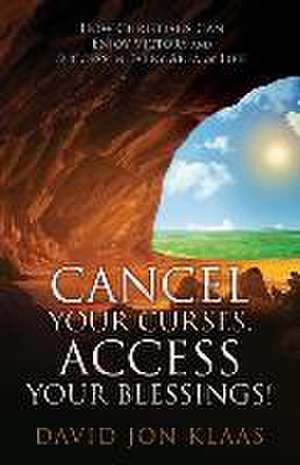 Cancel Your Curses, Access Your Blessings! de David Jon Klaas