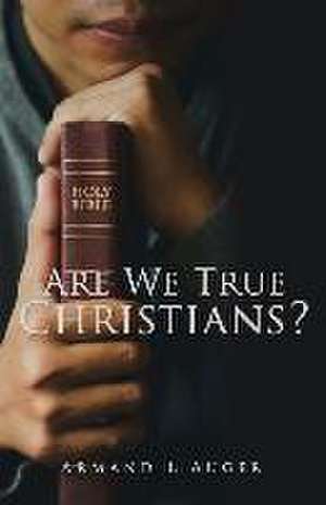 Are We True Christians? de Armand L. Auger