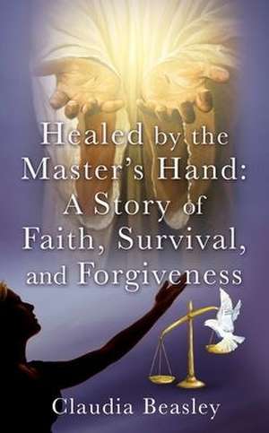 Healed by the Master's Hand de Claudia Beasley