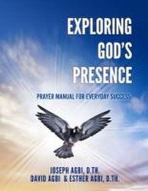 Exploring God's Presence: Prayer Manual for Everyday Success de Joseph Agbi D. Th