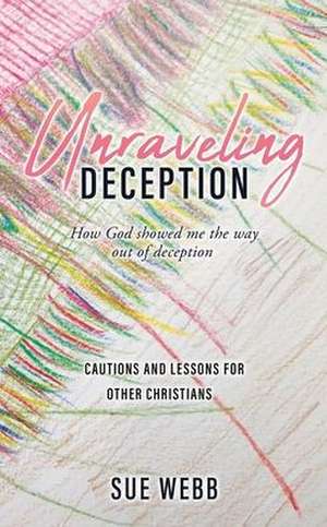 Unraveling Deception: How God showed me the way out of deception de Sue Webb