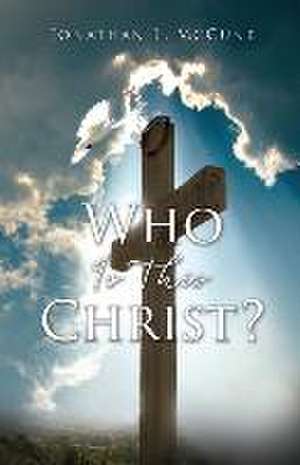 Who Is This Christ? de Jonathan L. McCune