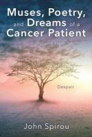 Muses, Poetry, and Dreams of a Cancer Patient: Volume I de John Spirou