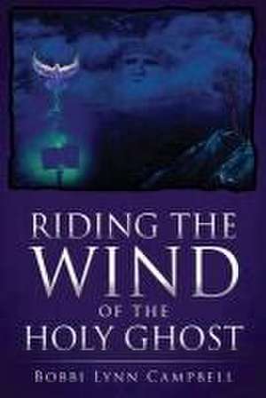 Riding The WIND of The HOLY GHOST de Bobbi Lynn Campbell