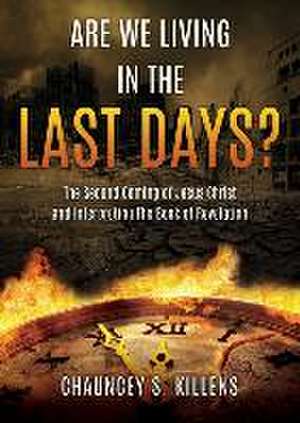 Are We Living in the Last Days?: The Second Coming of Jesus Christ and Interpreting The Book of Revelation de Chauncey S. Killens