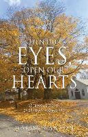 Open Our Eyes, Open Our Hearts: Seeing God in everyday moments de Maida Carson