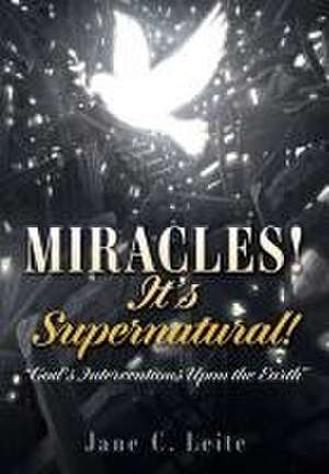 MIRACLES! It's Supernatural!: "God's Interventions Upon the Earth" de Jane C. Leite