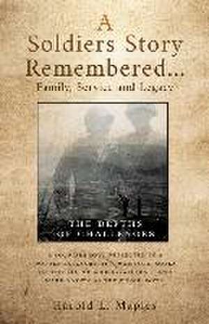 A Soldiers Story Remembered...Family, Service and Legacy: The Depths of Challenges de Harold L. Maples