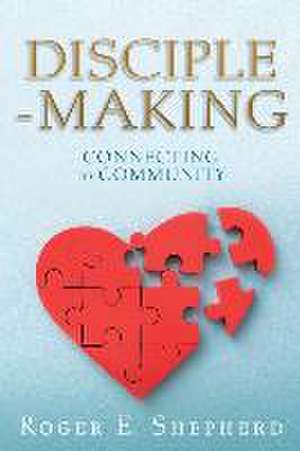 Disciple-Making: Connecting to Community de Roger E. Shepherd