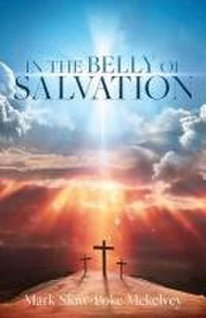 In the Belly of Salvation de Mark Slow-Poke McKelvey