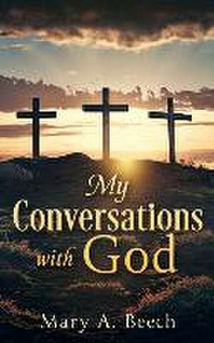 My Conversations with God de Mary A. Beech