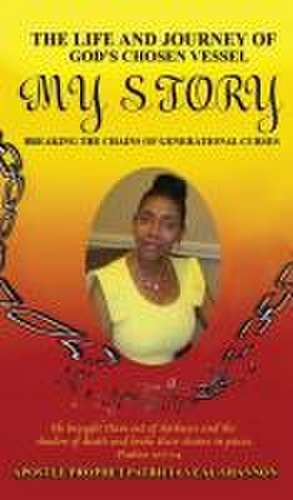 The Life and Journey of God's Chosen Vessel My Story: Breaking the Chains of Generational Curses de Apostle Prophet Patricia Veal-Shannon