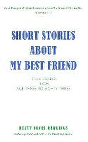 Short Stories about My Best Friend: True Stories from Age Three to Eighty-Three de Betty Jones Rawlings