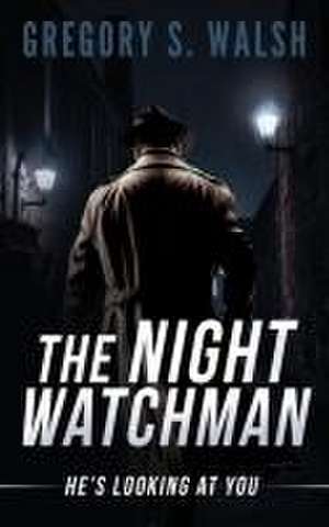 The Night Watchman de Gregory S Walsh