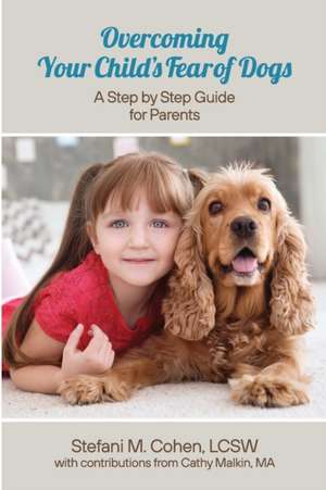 Overcoming Your Child's Fear of Dogs de Stefani M. Cohen