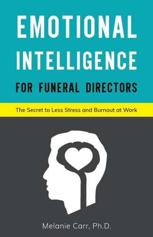 Emotional Intelligence for Funeral Directors de Melanie Carr