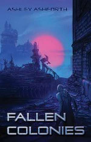 Fallen Colonies de Ashley Ashforth