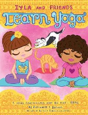 Iyla and Friends Learn Yoga de Bernadette A. Bohan