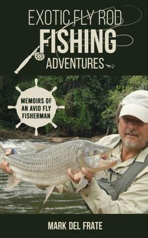 Exotic Fly Rod Fishing Adventures de Mark Del Frate