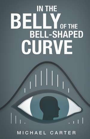 In the Belly of the Bell-Shaped Curve de Michael Carter