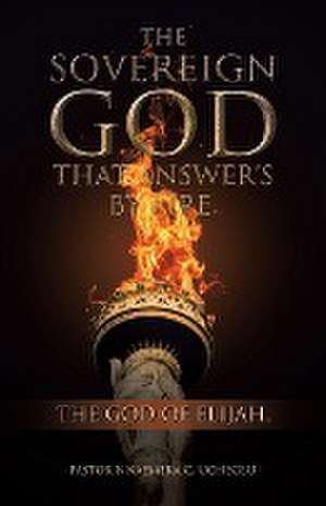 The Sovereign God That Answer's by Fire. de Pastor Nnaemeka C. Uchegbu