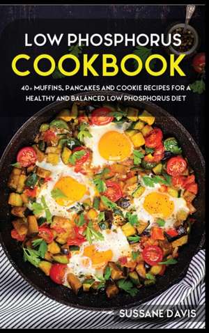 Low Phosphorus Cookbook: MAIN COURSE - 60+ Easy to prepare home recipes for a balanced and healthy diet de Sussane Davis