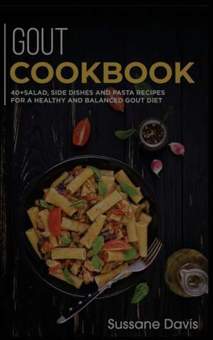 Gout Cookbook: 40+Salad, Side dishes and pasta recipes for a healthy and balanced GOUT diet de Sussan Davis