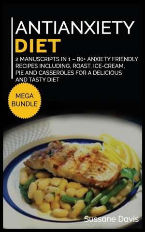 Antianxiety Diet: MEGA BUNDLE - 2 Manuscripts in 1 - 80+ Anxiety - friendly recipes including roast, ice-cream, pie and casseroles for a de Sussane Davis