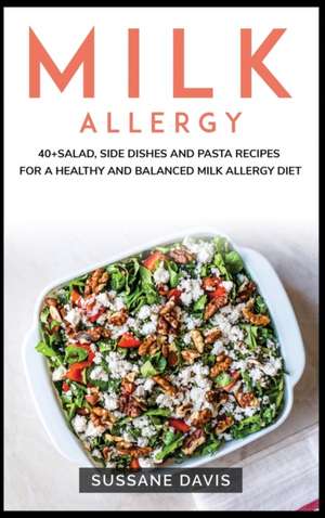 Milk Allergy: 40+Salad, Side dishes and pasta recipes for a healthy and balanced Milk Allergy diet de Sussane Davis