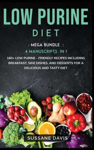 Low Purine Diet: MEGA BUNDLE - 4 Manuscripts in 1 -160+ Low Purine - friendly recipes including breakfast, side dishes, and desserts fo de Sussane Davis