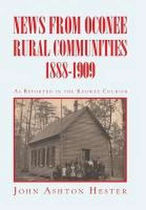 News from Oconee Rural Communities 1888-1909 de John Ashton Hester