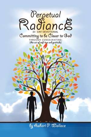 Perpetual Radiance 31- Day Devotional de Ashari P. Wallace