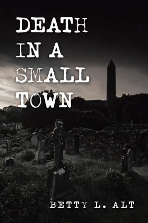 Death in a Small Town de Betty L. Alt