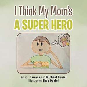 I Think My Mom's a Super Hero de Tawana Daniel