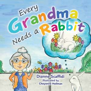 Every Grandma Needs a Rabbit de Dianne Scaffidi