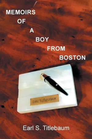 Memoirs of a Boy from Boston de Earl S. Titlebaum