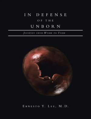 In Defense of the Unborn de Ernesto Y. Lee M. D.