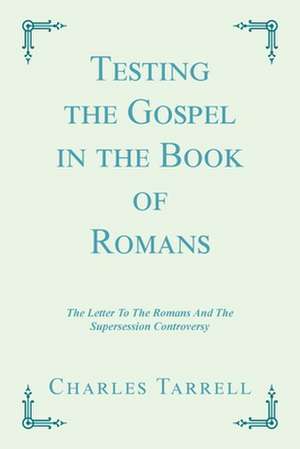 Testing the Gospel in the Book of Romans de Charles Tarrell