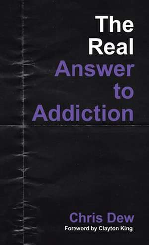 The Real Answer to Addiction de Chris Dew