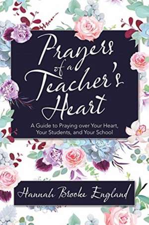 Prayers of a Teacher's Heart de Hannah Brooke England